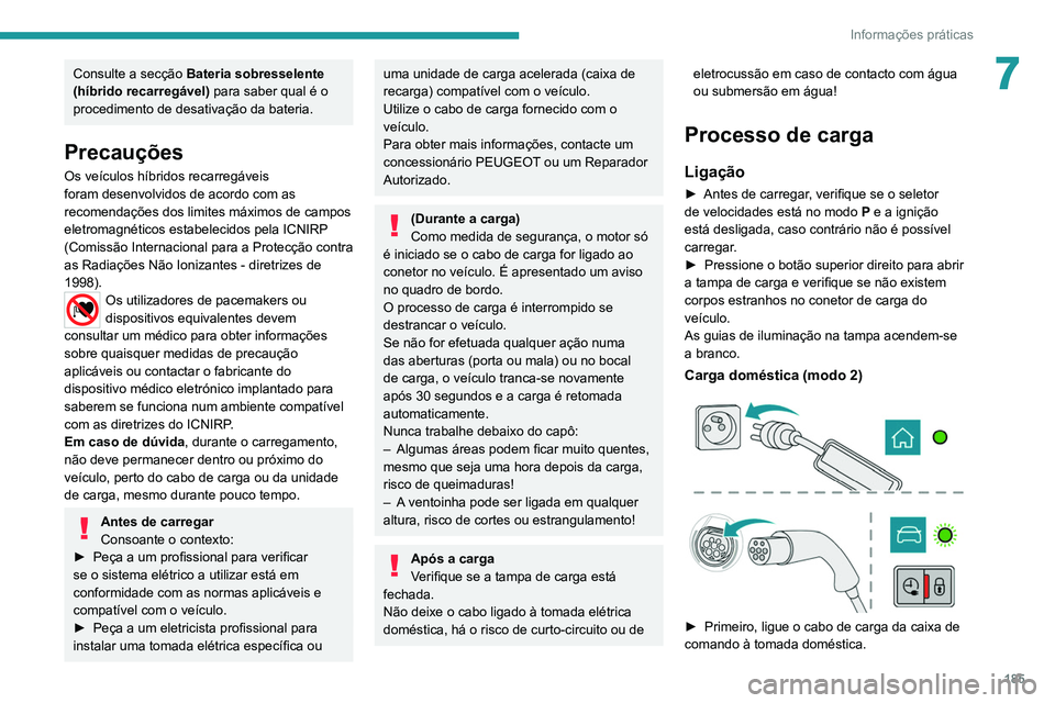 PEUGEOT 5008 2021  Manual de utilização (in Portuguese) 185
Informações práticas
7Consulte a secção Bateria sobresselente 
(híbrido recarregável) para saber qual é o 
procedimento de desativação da bateria.
Precauções
Os veículos híbridos rec