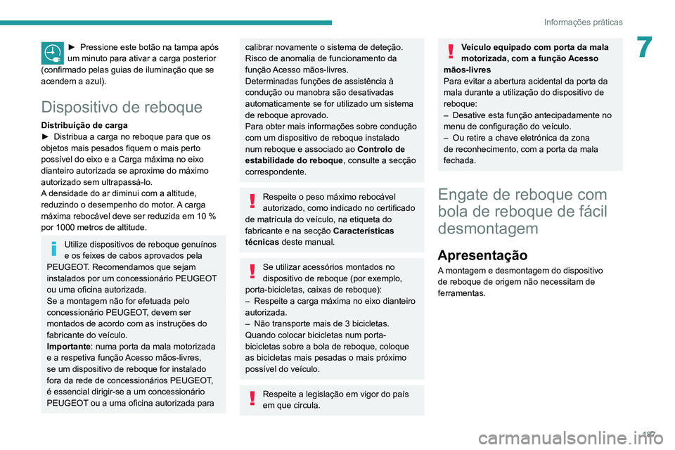 PEUGEOT 5008 2021  Manual de utilização (in Portuguese) 187
Informações práticas
7► Pressione este botão na tampa após 
um minuto para ativar a carga posterior 
(confirmado pelas guias de iluminação que se 
acendem a azul).
Dispositivo de reboque
