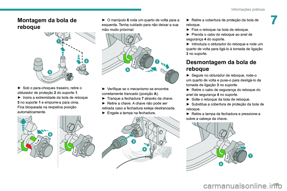 PEUGEOT 5008 2021  Manual de utilização (in Portuguese) 189
Informações práticas
7Montagem da bola de 
reboque
 
 
► Sob o para-choques traseiro, retire o 
obturador de proteção  2
 do suporte 1.
►
 
Insira a extremidade da bola de reboque 
5

 no