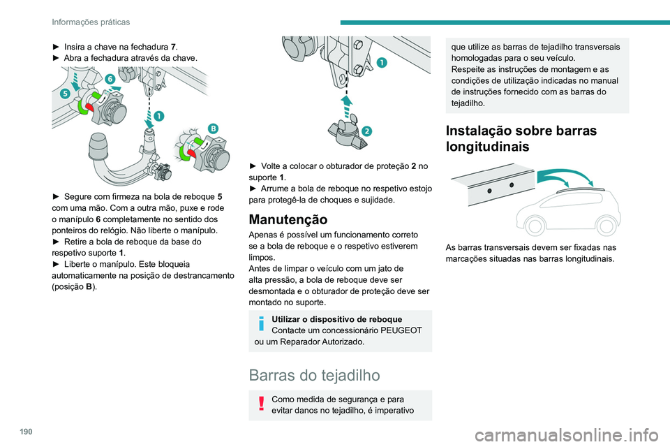 PEUGEOT 5008 2021  Manual de utilização (in Portuguese) 190
Informações práticas
Instalação direta no 
tejadilho
 
 
Apenas deve fixar as barras transversais nos 
quatro pontos de fixação situados na estrutura 
do tejadilho. Estes pontos estão tapa