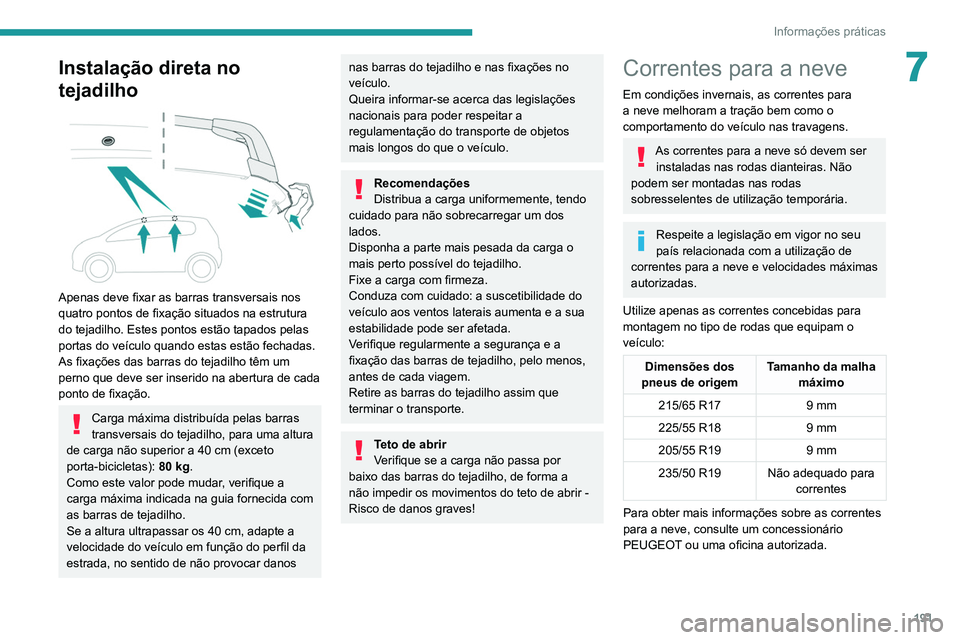 PEUGEOT 5008 2021  Manual de utilização (in Portuguese) 191
Informações práticas
7Instalação direta no 
tejadilho
 
 
Apenas deve fixar as barras transversais nos 
quatro pontos de fixação situados na estrutura 
do tejadilho. Estes pontos estão tap