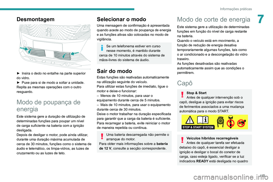 PEUGEOT 5008 2021  Manual de utilização (in Portuguese) 193
Informações práticas
7Desmontagem 
 
► Insira o dedo no entalhe na parte superior 
do vidro.
►
 
Puxe para si de modo a soltar a unidade.
Repita as mesmas operações com o outro 
resguardo