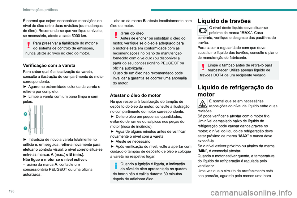 PEUGEOT 5008 2021  Manual de utilização (in Portuguese) 196
Informações práticas
depois de desligar a ignição para efetuar 
intervenções.
Em caso de intervenção urgente, para evitar 
qualquer risco de queimadura, envolva o tampão 
com um pano, ro