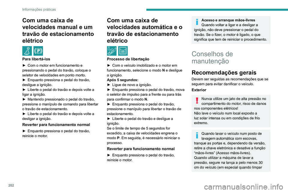 PEUGEOT 5008 2021  Manual de utilização (in Portuguese) 202
Informações práticas
Com uma caixa de 
velocidades manual e um 
travão de estacionamento 
elétrico
 / 
Para libertá-los
► Com o motor em funcionamento e 
pressionando o pedal do travão, c