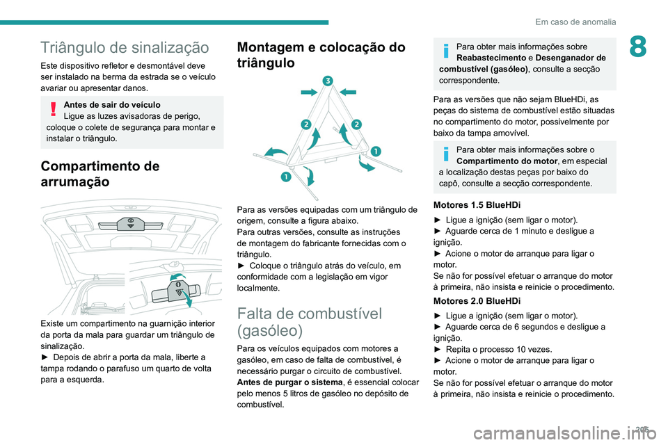 PEUGEOT 5008 2021  Manual de utilização (in Portuguese) 205
Em caso de anomalia
8Triângulo de sinalização
Este dispositivo refletor e desmontável deve 
ser instalado na berma da estrada se o veículo 
avariar ou apresentar danos.
Antes de sair do veíc