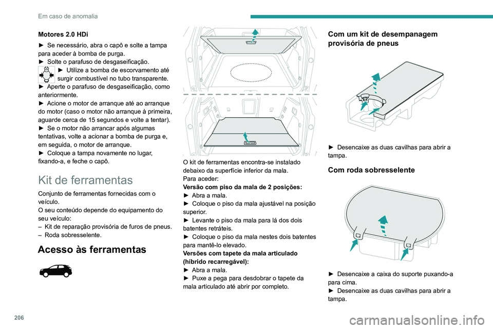 PEUGEOT 5008 2021  Manual de utilização (in Portuguese) 206
Em caso de anomalia
Acesso às ferramentas 
 
 
 
Algumas das ferramentas estão armazenadas 
por baixo do piso, na entrada da mala.
A caixa à esquerda contém a chave de rodas e a 
sua peça ext