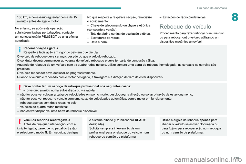 PEUGEOT 5008 2021  Manual de utilização (in Portuguese) 229
Em caso de anomalia
8100 km, é necessário aguardar cerca de 15 
minutos antes de ligar o motor.
No entanto, se após esta operação 
subsistirem ligeiras perturbações, contacte 
um concession