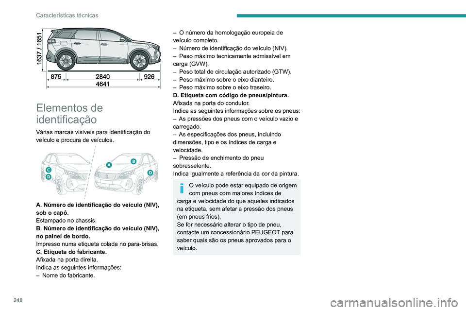 PEUGEOT 5008 2021  Manual de utilização (in Portuguese) 240
Características técnicas
 
Elementos de 
identificação
Várias marcas visíveis para identificação do 
veículo e procura de veículos.
 
 
A. Número de identificação do veículo (NIV), 
