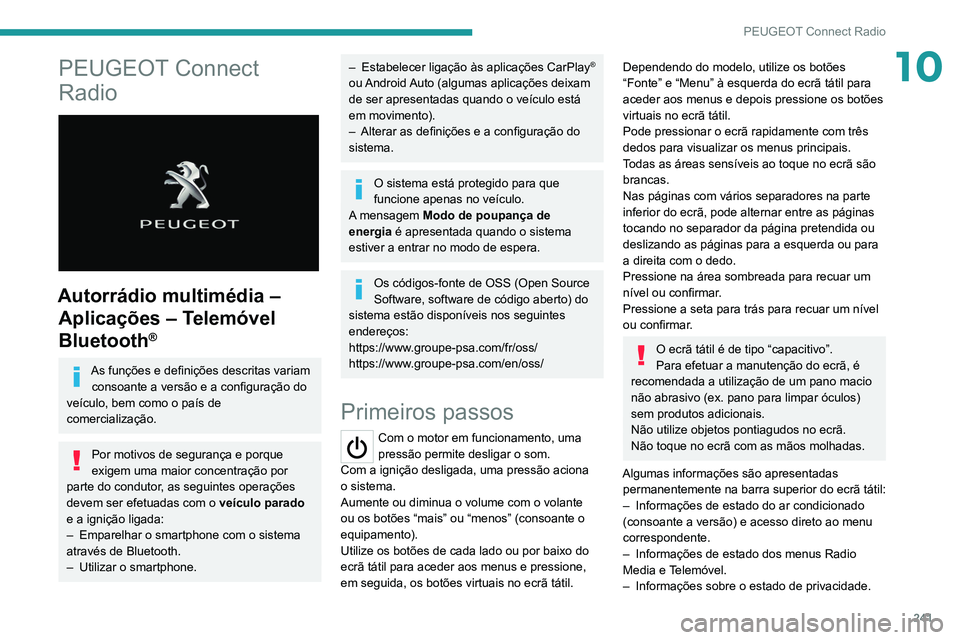 PEUGEOT 5008 2021  Manual de utilização (in Portuguese) 241
PEUGEOT Connect Radio
10PEUGEOT Connect 
Radio
 
 
Autorrádio multimédia – Aplicações – Telemóvel 
Bluetooth
®
As funções e definições descritas variam 
consoante a versão e a confi