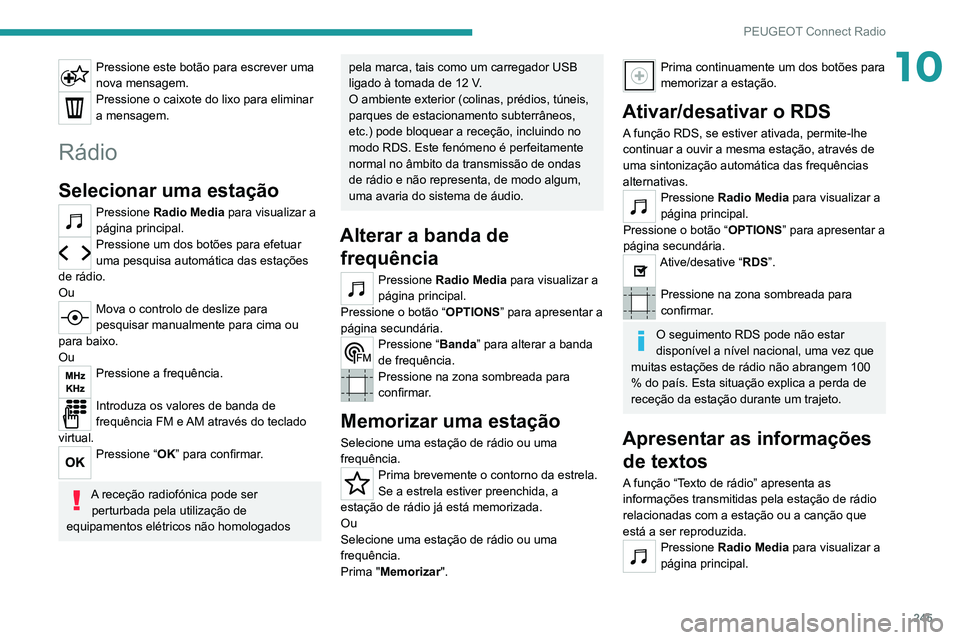 PEUGEOT 5008 2021  Manual de utilização (in Portuguese) 245
PEUGEOT Connect Radio
10Pressione este botão para escrever uma 
nova mensagem.
Pressione o caixote do lixo para eliminar 
a mensagem.
Rádio
Selecionar uma estação
Pressione Radio Media para vi