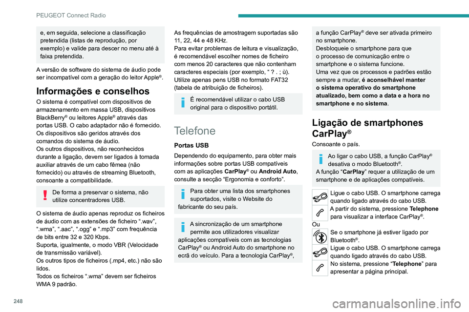PEUGEOT 5008 2021  Manual de utilização (in Portuguese) 248
PEUGEOT Connect Radio
Pressione o botão “PHONE” para aceder à 
página secundária.
Pressione “ CarPlay” para visualizar a 
interface CarPlay®.
Quando o cabo USB é desligado e a 
igni