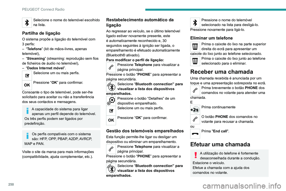PEUGEOT 5008 2021  Manual de utilização (in Portuguese) 250
PEUGEOT Connect Radio
Efetuar uma chamada para um 
número novo
Pressione Telephone  para visualizar a 
página principal. 
Marque o número através do teclado 
numérico digital.
Pressione “ C