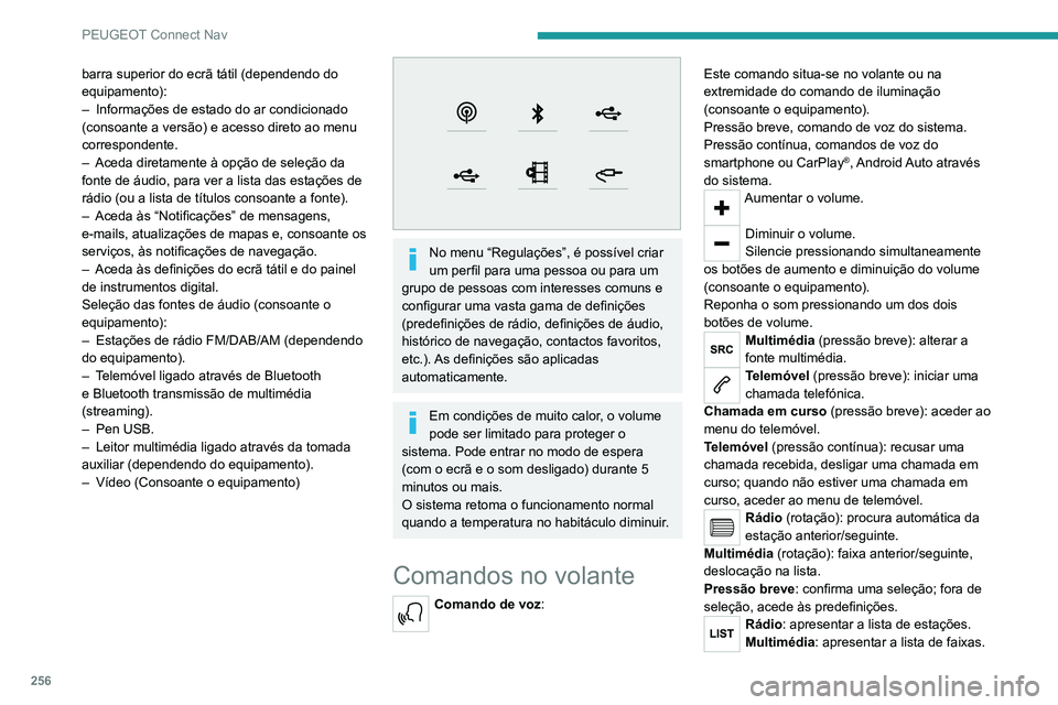PEUGEOT 5008 2021  Manual de utilização (in Portuguese) 256
PEUGEOT Connect Nav
Rádio (pressão contínua): atualiza a lista de 
estações detetadas.
Menus
Navegação ligada 
 
Aceda às definições de navegação e escolha um destino.
Utilize serviço