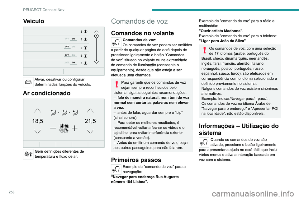 PEUGEOT 5008 2021  Manual de utilização (in Portuguese) 258
PEUGEOT Connect Nav
Veículo 
 
Ativar, desativar ou configurar determinadas funções do veículo.
Ar condicionado 
21,518,5
 
Gerir definições diferentes de 
temperatura e fluxo de ar.
Comando