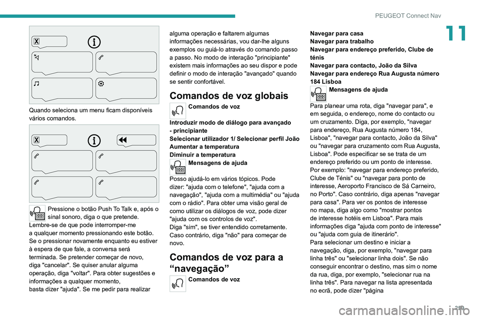 PEUGEOT 5008 2021  Manual de utilização (in Portuguese) 259
PEUGEOT Connect Nav
11
 
Quando seleciona um menu ficam disponíveis 
vários comandos.
 
 
Pressione o botão  Push  T o  T alk   e, após o 
sinal sonoro, diga   o   que   pretende. 
Lembre-se
 