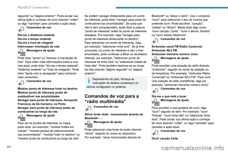 PEUGEOT 5008 2021  Manual de utilização (in Portuguese) 260
PEUGEOT Connect Nav
Ouvir artista Madonna
Ouvir álbum Samba
Mensagens de ajuda 
Não tenho a certeza do que pretende ouvir. 
Por favor, diga "ouvir" seguido do nome de uma 
canção, de u