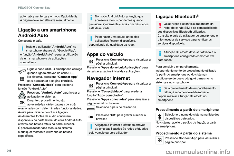 PEUGEOT 5008 2021  Manual de utilização (in Portuguese) 268
PEUGEOT Connect Nav
Pressione o botão “OPÇÕES” para apresentar a 
página secundária.
Pressione “ Ligação Bluetooth ”. 
Selecione “Procurar”.
A lista dos smartphones detetados é