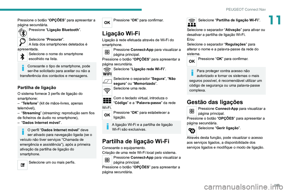 PEUGEOT 5008 2021  Manual de utilização (in Portuguese) 269
PEUGEOT Connect Nav
11Pressione o botão “OPÇÕES” para apresentar a 
página secundária.
Pressione “ Ligação Bluetooth ”. 
Selecione “Procurar”.
A lista dos smartphones detetados 