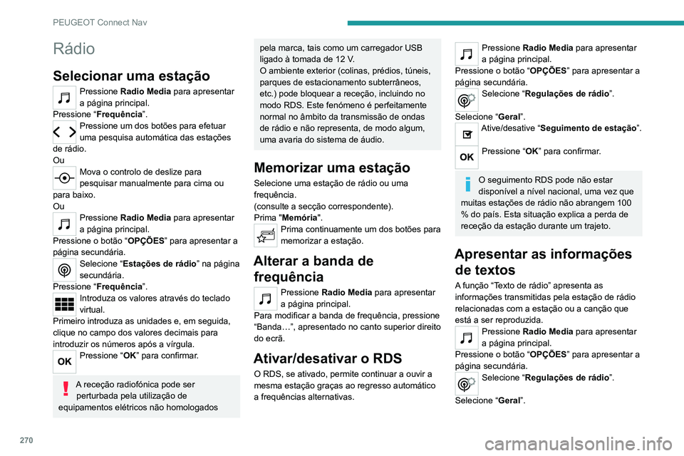 PEUGEOT 5008 2021  Manual de utilização (in Portuguese) 270
PEUGEOT Connect Nav
Ative/desative “Visualização rádio texto”.
Pressione “ OK” para confirmar. 
Ouvir as mensagens TA
A função TA (informações de trânsito) dá 
prioridade a mensag