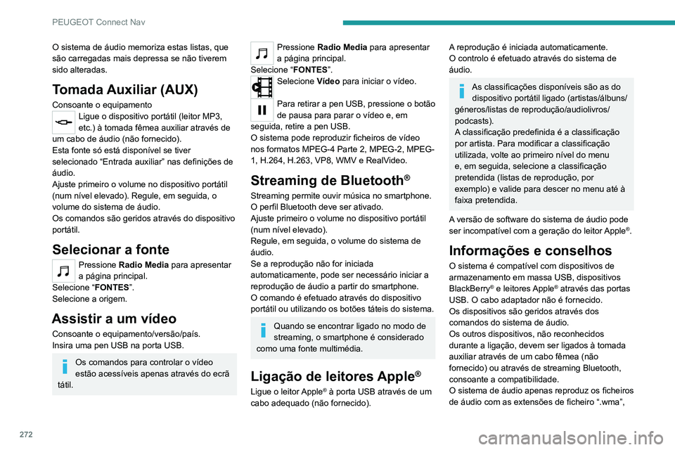 PEUGEOT 5008 2021  Manual de utilização (in Portuguese) 272
PEUGEOT Connect Nav
“.aac”, “.flac”, “.ogg” e “.mp3”, com frequências 
de bits entre 32 e 320 Kbps.
Suporta, igualmente, o modo VBR (Velocidade 
de transmissão variável).
Os out