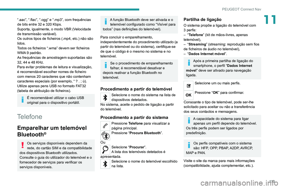 PEUGEOT 5008 2021  Manual de utilização (in Portuguese) 273
PEUGEOT Connect Nav
11“.aac”, “.flac”, “.ogg” e “.mp3”, com frequências 
de bits entre 32 e 320 Kbps.
Suporta, igualmente, o modo VBR (Velocidade 
de transmissão variável).
Os o