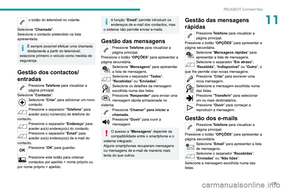 PEUGEOT 5008 2021  Manual de utilização (in Portuguese) 275
PEUGEOT Connect Nav
11o botão do telemóvel no volante. 
Selecione “ Chamada”.
Selecione o contacto pretendido na lista 
apresentada.
É sempre possível efetuar uma chamada 
diretamente a pa
