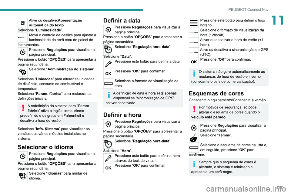 PEUGEOT 5008 2021  Manual de utilização (in Portuguese) 277
PEUGEOT Connect Nav
11Ative ou desative:Apresentação automática do texto
Selecione “ Luminosidade ”.
Mova o controlo de deslize para ajustar a 
luminosidade do ecrã e/ou do painel de 
inst