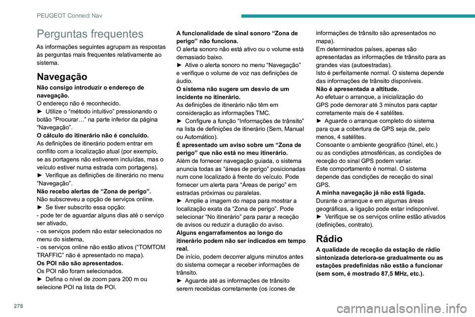 PEUGEOT 5008 2021  Manual de utilização (in Portuguese) 278
PEUGEOT Connect Nav
Perguntas frequentes
As informações seguintes agrupam as respostas às perguntas mais frequentes relativamente ao 
sistema.
Navegação
Não consigo introduzir o endereço de