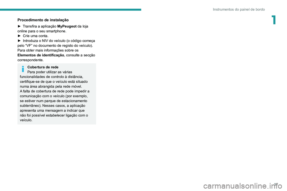 PEUGEOT 5008 2021  Manual de utilização (in Portuguese) 27
Instrumentos do painel de bordo
1Procedimento de instalação
► Transfira a aplicação MyPeugeot da loja 
online para o seu smartphone.
►
 
Crie uma conta.
►

 
Introduza o NIV do veículo (