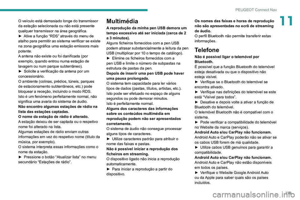 PEUGEOT 5008 2021  Manual de utilização (in Portuguese) 279
PEUGEOT Connect Nav
11O veículo está demasiado longe do transmissor 
da estação selecionada ou não está presente 
qualquer transmissor na área geográfica.
► 
Ative a função “RDS” a