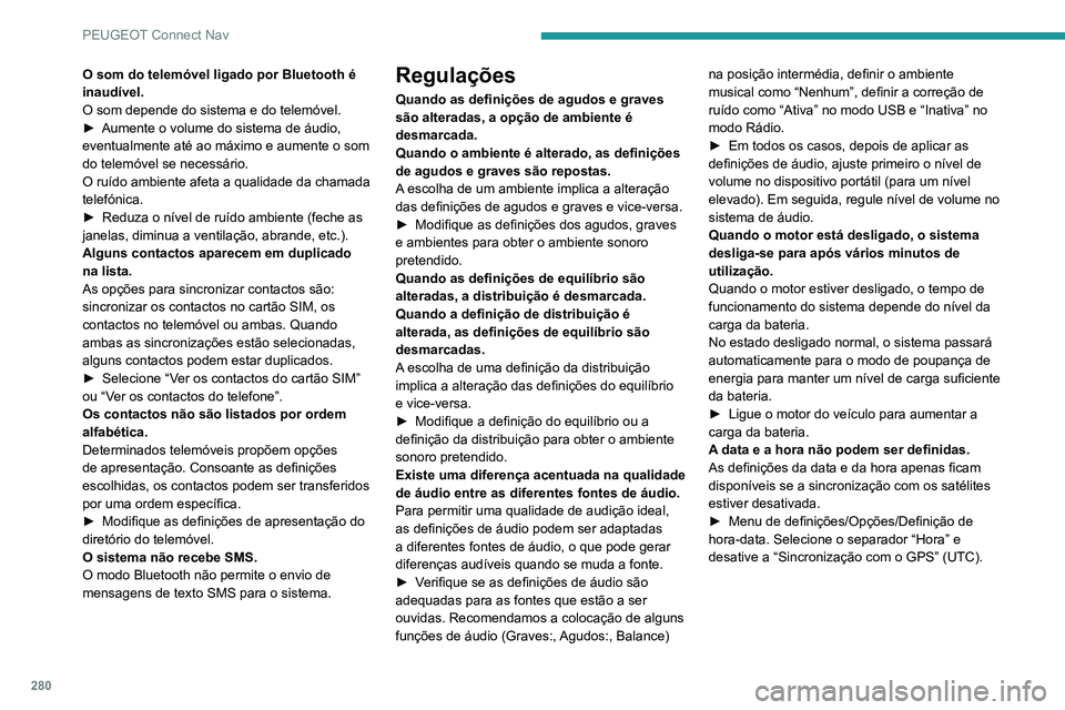 PEUGEOT 5008 2021  Manual de utilização (in Portuguese) 280
PEUGEOT Connect Nav
O som do telemóvel ligado por Bluetooth é 
inaudível.
O som depende do sistema e do telemóvel.
► 
Aumente o volume do sistema de áudio, 
eventualmente até ao máximo e 