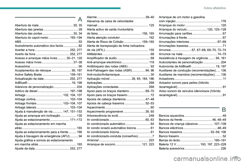 PEUGEOT 5008 2021  Manual de utilização (in Portuguese) 281
Índice alfabético
A
Abertura da mala     30, 35
Abertura das janelas     
28
Abertura das portas
    
30, 34
Abertura do capot motor
   
193–194
ABS
    
93
Acendimento automático dos faróis