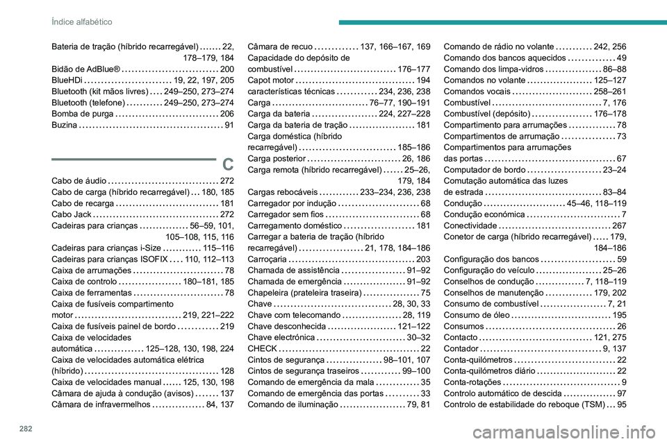 PEUGEOT 5008 2021  Manual de utilização (in Portuguese) 282
Índice alfabético
Bateria de tração (híbrido recarregável)     22, 
178–179, 184
Bidão  de AdBlue®
    
200
BlueHDi
    
19, 22, 197, 205
Bluetooth (kit mãos livres)
    
249–250, 273