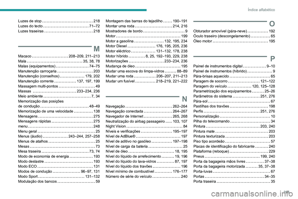 PEUGEOT 5008 2021  Manual de utilização (in Portuguese) 285
Índice alfabético
Luzes de stop    218
Luzes do tecto     
71–72
Luzes traseiras
    
218
M
Macaco    208–209, 211–213
Mala     
35, 38, 78
Malas (equipamentos)
    
74–75
Manutenção c