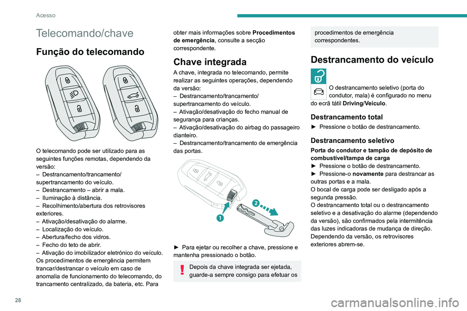 PEUGEOT 5008 2021  Manual de utilização (in Portuguese) 28
Acesso
Telecomando/chave
Função do telecomando 
 
O telecomando pode ser utilizado para as 
seguintes funções remotas, dependendo da 
versão:
–  Destrancamento/trancamento/
supertrancamento 