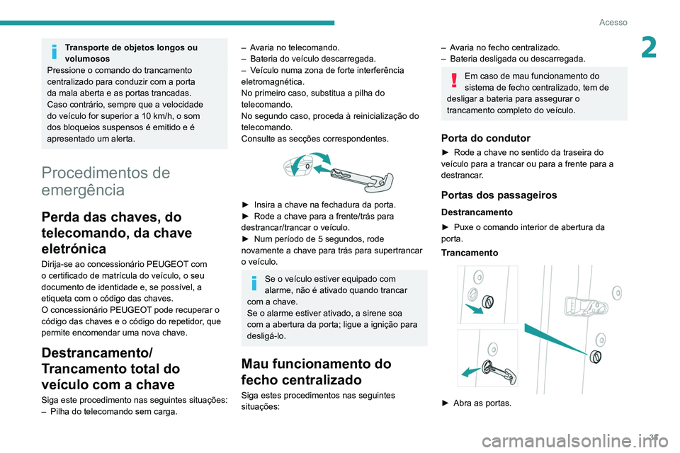 PEUGEOT 5008 2021  Manual de utilização (in Portuguese) 33
Acesso
2Transporte de objetos longos ou 
volumosos
Pressione o comando do trancamento 
centralizado para conduzir com a porta 
da mala aberta e as portas trancadas. 
Caso contrário, sempre que a v