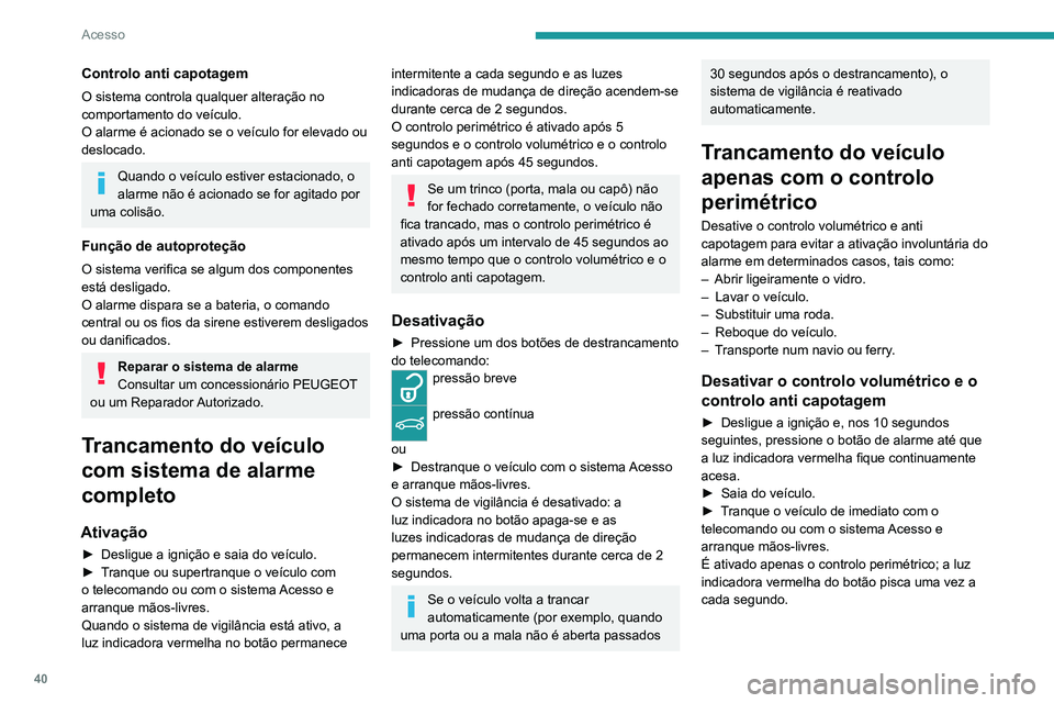 PEUGEOT 5008 2021  Manual de utilização (in Portuguese) 40
Acesso
Controlo anti capotagem
O sistema controla qualquer alteração no 
comportamento do veículo.
O alarme é acionado se o veículo for elevado ou 
deslocado.
Quando o veículo estiver estacio