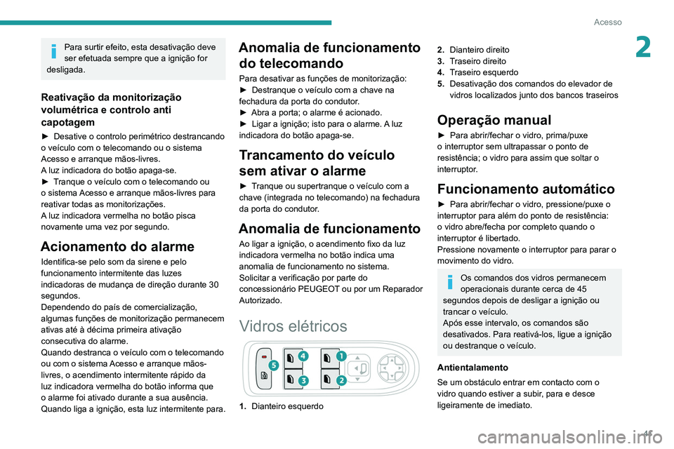 PEUGEOT 5008 2021  Manual de utilização (in Portuguese) 41
Acesso
2Para surtir efeito, esta desativação deve 
ser efetuada sempre que a ignição for 
desligada.
Reativação da monitorização 
volumétrica e controlo anti 
capotagem
► Desative o cont