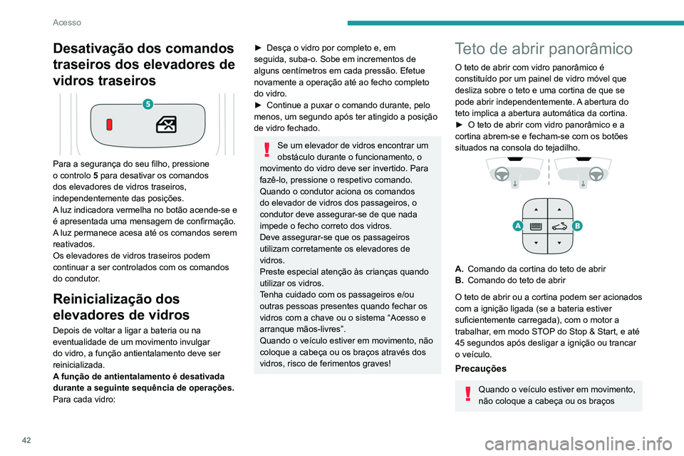 PEUGEOT 5008 2021  Manual de utilização (in Portuguese) 42
Acesso
Desativação dos comandos 
traseiros dos elevadores de 
vidros traseiros
 
 
Para a segurança do seu filho, pressione 
o controlo 5 para desativar os comandos 
dos elevadores de vidros tra