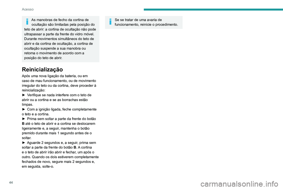 PEUGEOT 5008 2021  Manual de utilização (in Portuguese) 44
Acesso
As manobras de fecho da cortina de ocultação são limitadas pela posição do 
teto de abrir: a cortina de ocultação não pode 
ultrapassar a parte da frente do vidro móvel. 
Durante mo