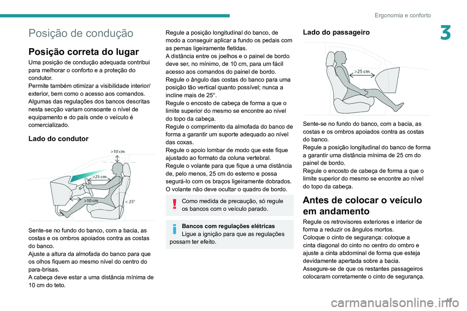 PEUGEOT 5008 2021  Manual de utilização (in Portuguese) 45
Ergonomia e conforto
3Posição de condução
Posição correta do lugar
Uma posição de condução adequada contribui 
para melhorar o conforto e a proteção do 
condutor.
Permite também otimiz