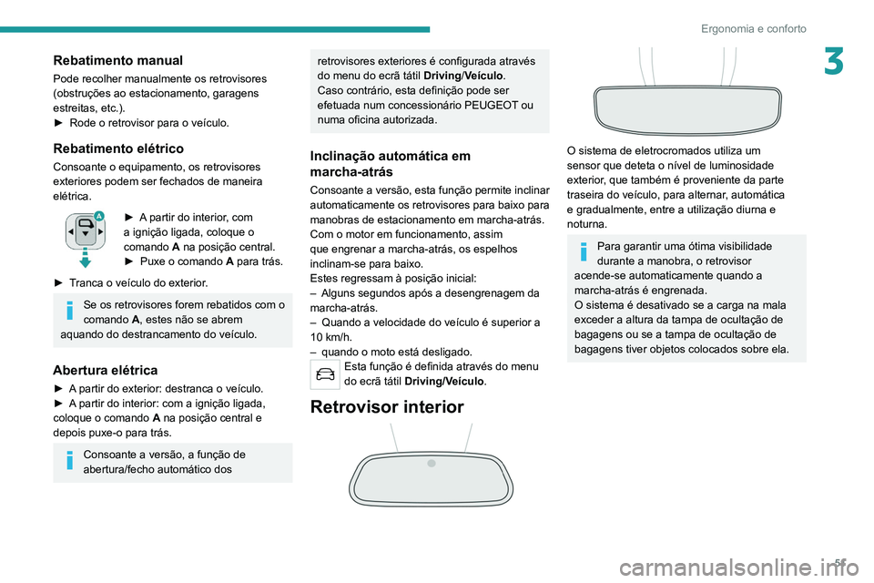 PEUGEOT 5008 2021  Manual de utilização (in Portuguese) 51
Ergonomia e conforto
3Rebatimento manual
Pode recolher manualmente os retrovisores 
(obstruções ao estacionamento, garagens 
estreitas, etc.).
► 
Rode o retrovisor para o veículo.
Rebatimento 