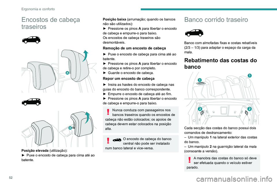 PEUGEOT 5008 2021  Manual de utilização (in Portuguese) 52
Ergonomia e conforto
Encostos de cabeça 
traseiros
 
 
 
 
 
 
 
 
Posição elevada (utilização):
►  Puxe o encosto de cabeça para cima até ao 
batente.
Posição baixa (arrumação; quando