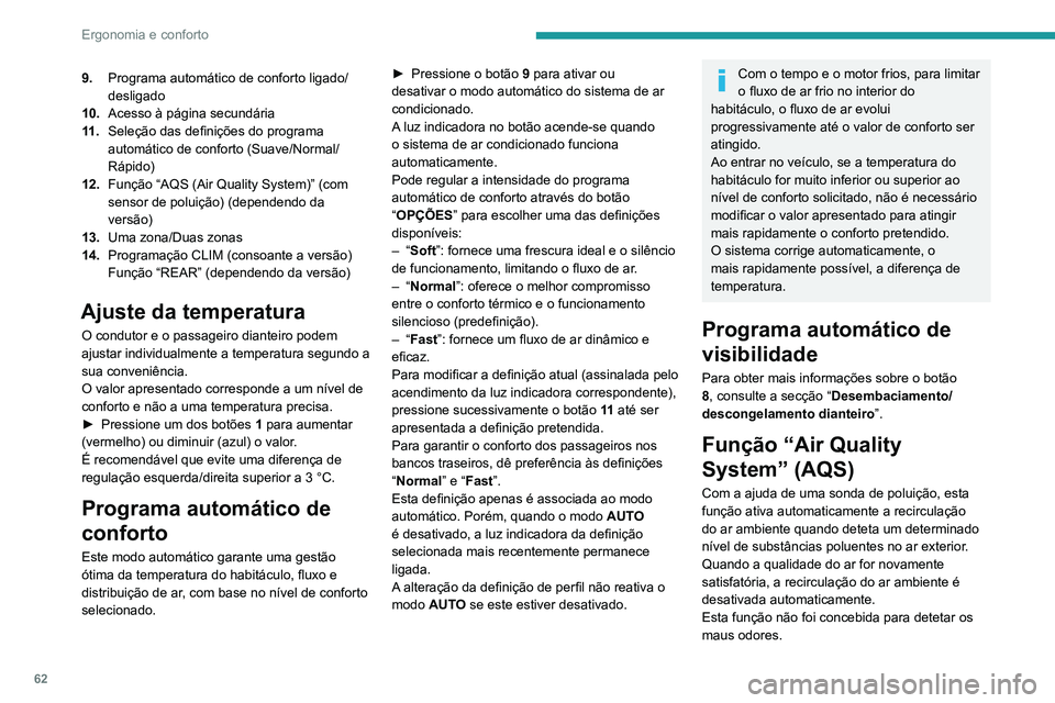 PEUGEOT 5008 2021  Manual de utilização (in Portuguese) 62
Ergonomia e conforto
A recirculação é ativada automaticamente 
quando o lava-vidros dianteiro é utilizado ou 
quando a marcha-atrás é engrenada.
A função fica inativa quando a temperatura 
