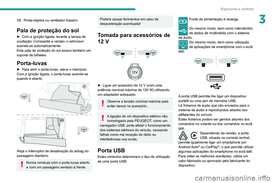 PEUGEOT 5008 2021  Manual de utilização (in Portuguese) 67
Ergonomia e conforto
313.Porta-objetos ou ventilador traseiro
Pala de proteção do sol
► Com a  ignição ligada, levante a tampa de 
ocultação. Consoante a versão, o retrovisor 
acende-se au