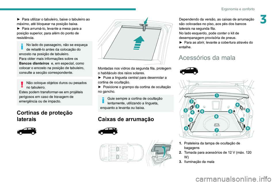 PEUGEOT 5008 2021  Manual de utilização (in Portuguese) 73
Ergonomia e conforto
3► Para utilizar o tabuleiro, baixe o tabuleiro ao 
máximo, até bloquear na posição baixa.
►
 
Para arrumá-lo, levante a mesa para a 
posição superior

, para além 