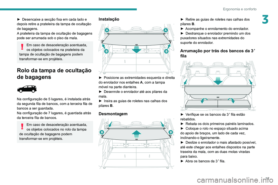 PEUGEOT 5008 2021  Manual de utilização (in Portuguese) 75
Ergonomia e conforto
3► Desencaixe a secção fixa em cada lado e 
depois retire a prateleira da tampa de ocultação 
de bagagens.
A
 prateleira da tampa de ocultação de bagagens 
pode ser arr