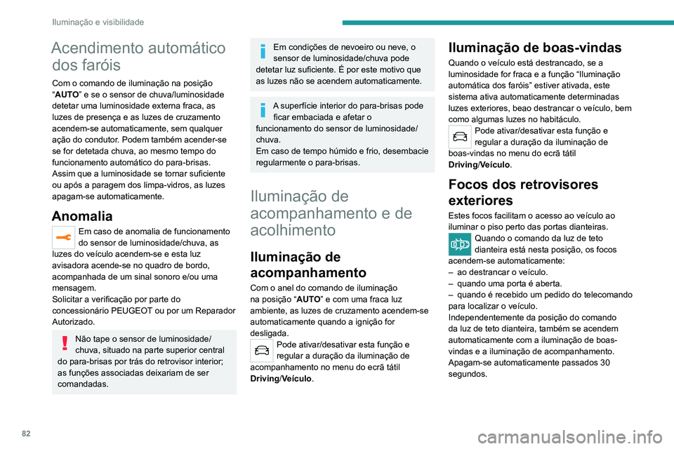 PEUGEOT 5008 2021  Manual de utilização (in Portuguese) 82
Iluminação e visibilidade
Sistemas de iluminação 
automática - 
Recomendações gerais
Os sistemas de iluminação automática utilizam 
uma câmara de deteção, situada no topo do 
para-bris