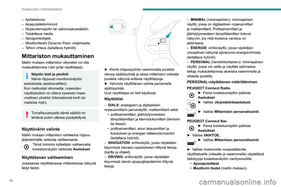 PEUGEOT 5008 2021 Omistajan Käsikirja (in Finnish) 10
Kojelaudan hallintalaitteet
– Ajotietokone.
– Ajoapulaitetoiminnot.
–
Nopeudenrajoitin tai vakionopeussäädin.
–
T
oistettava media.
–
Navigointiohjeet.
–
Moottoritiedot Dy PEUGEOT 5008 2021 Omistajan Käsikirja (in Finnish) 10
Kojelaudan hallintalaitteet
– Ajotietokone.
– Ajoapulaitetoiminnot.
–
Nopeudenrajoitin tai vakionopeussäädin.
–
T
oistettava media.
–
Navigointiohjeet.
–
Moottoritiedot Dy