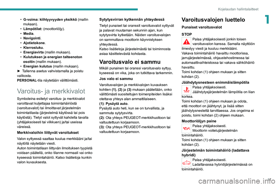 PEUGEOT 5008 2021 Omistajan Käsikirja (in Finnish) 11
Kojelaudan hallintalaitteet
1• G-voima: kiihtyyvyyden yksikkö (mallin
mukaan).
•
Lämpötilat:
(moottoriöljy).
•
Media
.
•
Navigointi .
•
Ajotietokone
.
•
Kierrosluku
PEUGEOT 5008 2021 Omistajan Käsikirja (in Finnish) 11
Kojelaudan hallintalaitteet
1• G-voima: kiihtyyvyyden yksikkö (mallin
mukaan).
•
Lämpötilat:
(moottoriöljy).
•
Media
.
•
Navigointi .
•
Ajotietokone
.
•
Kierrosluku